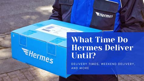 what time do hermes deliver on sunday|hermes delivery times saturday.